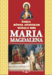 Okładka książki Święta Równa Apostołom niosąca mirę Maria Magdalena Aleksander Wielko
