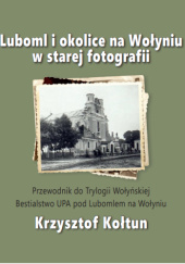 Okładka książki Luboml i okolice na Wołyniu w starej fotografii Krzysztof Kołtun