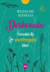 Okładka książki Doskonała. Przewodnik dla nieperfekcyjnych kobiet Magdalena Urbańska