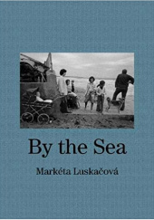 Okładka książki By The Sea: Photographs from the North East 1976 - 1980 Marketa Luskacova