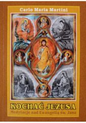 Okładka książki Kochać Jezusa. Medytacje nad Ewangelią św. Jana Carlo Maria Martini SJ