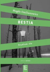 Okładka książki Bestia. Studium zła Magda Omilianowicz