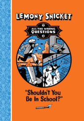 Okładka książki Shouldn't You Be in School? Lemony Snicket