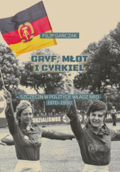 Okładka książki Gryf, młot i cyrkiel. Szczecin w polityce władz NRD 1970-1990 Filip Gańczak