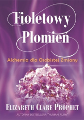 Okładka książki Fioletowy Płomień. Alchemia dla Osobistej Zmiany Elizabeth Clare Prophet