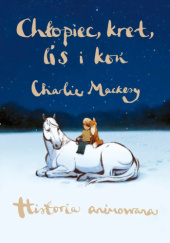 Okładka książki Chłopiec, kret, lis i koń. Historia animowana Charlie Mackesy