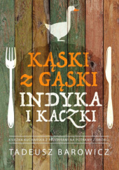Okładka książki Kąski z gąski, indyka i kaczki. Książka z przepisami na dania z drobiu Tadeusz Barowicz