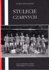Okładka książki Stulecie Czarnych. Zarys historii futbolu nakielskiego 1923-2023. Henryk Trybuszewski