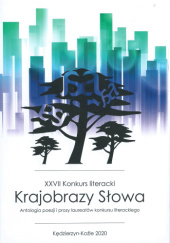 Krajobrazy Słowa: antologia poezji i prozy laureatów konkursu literackiego : XXVII konkurs literacki