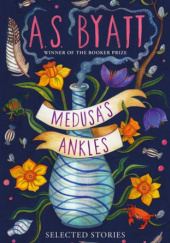 Okładka książki Medusa’s Ankles. Selected Stories A.S. Byatt