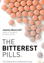 Okładka książki The Bitterest Pills. The Troubling Story of Antipsychotic Drugs Joanna Moncrieff
