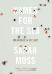 Okładka książki Names for the Sea: Strangers in Iceland Sarah Moss