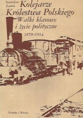 Okładka książki Kolejarze Królestwa Polskiego: Walki klasowe i życie polityczne 1878-1914 Stanisław Łaniec