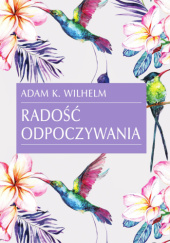 Okładka książki Radość odpoczywania Adam K. Wilhelm