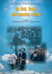 Okładka książki Na Woli. Dzieje warszawskiej rodziny Wanda Grochocka