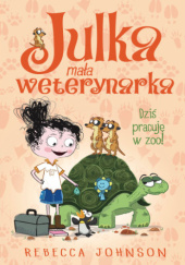 Okładka książki Julka – mała weterynarka. Dziś pracuję w zoo! Rebecca Johnson