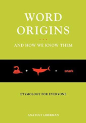 Word Origins And How We Know Them: Etymology for Everyone