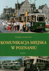 Okładka książki Komunikacja miejska w Poznaniu Remigiusz Grochowiak