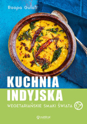 Okładka książki Kuchnia indyjska. Wegetariańskie smaki świata Roopa Gulati