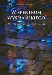 Okładka książki W spektrum Wyspiańskiego. Witraż w poezji Młodej Polski Rozalia Wojkiewicz