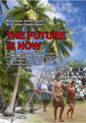 Okładka książki The future is now. Value of Margaret Meads studies on young generations coming of age in Polynesia and the USA - for contemporary times Bronisław Gołębiowski, Mirosława Jaworowska