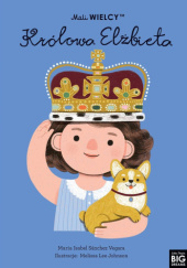 Okładka książki Mali WIELCY. Królowa Elżbieta Melissa Lee Johnson, Maria Isabel Sanchez Vegara