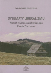 Okładka książki Dylematy liberalizmu. Wokół myślenia politycznego Józefa Tischnera Waldemar Rogowski