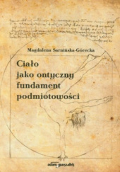 Okładka książki Ciało jako ontyczny fundament podmiotowości Magdalena Sarnińska-Górecka