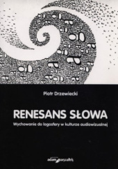 Okładka książki Renesans słowa. Wychowanie do logosfery w kulturze audiowizualnej Piotr Drzewiecki