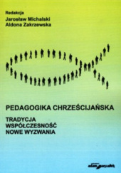 Okładka książki Pedagogika chrześcijańska. Tradycja, współczesność, nowe wyzwania Jarosław Michalski, Aldona Zakrzewska