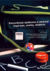 Okładka książki Komunikacja społeczna w edukacji: inspiracje, analizy, działania Kazimierz Czerwiński, Wojciech Maliszewski, Mirosława Nowak-Dziemianowicz