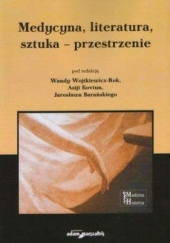 Okładka książki Medycyna, literatura, sztuka – przestrzenie Jarosław Barański, Asija Kovtun, Wanda Wojtkiewicz-Rok