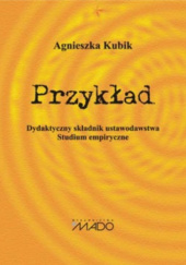 Okładka książki Przykład. Dydaktyczny składnik ustawodawstwa. Studium empiryczne Agnieszka Kubik