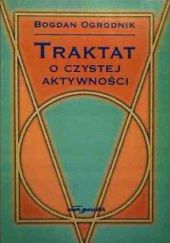 Okładka książki Traktat o czystej aktywności Bogdan Ogrodnik