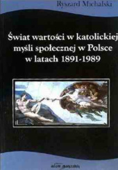 Okładka książki Świat wartości w katolickiej myśli społecznej w Polsce w latach 1891–1989 Ryszard Michalski