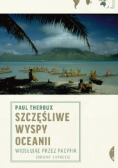 Okładka książki Szczęśliwe wyspy Oceanii. Wiosłując przez Pacyfik Paul Theroux