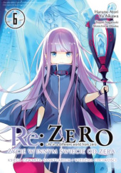 Okładka książki Re:Zero – Życie w innym świecie od zera – Księga czwarta: Sanktuarium i Wiedźma Chciwości #6 Yu Aikawa, Haruno Atori, Tappei Nagatsuki, Otsuka Shinichirou