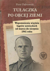 Okładka książki Tułaczka po obcej ziemi. Wspomnienia więźnia łagrów sowieckich od marca do sierpnia 1941 roku Piotr Dąbrowski
