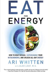 Okładka książki Eat for Energy: How to Beat Fatigue, Supercharge Your Mitochondria, and Unlock All-Day Energy Ari Whitten