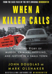 Okładka książki When a Killer Calls: A Haunting Story of Murder, Criminal Profiling, and Justice in a Small Town (Cases of the FBI's Original Mindhunter, 2) John E. Douglas, Mark Olshaker