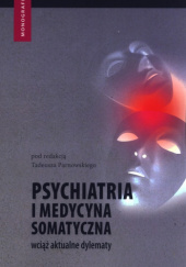 Okładka książki Psychiatria i medycyna somatyczna. Wciąż aktualne dylematy Tadeusz Parnowski, praca zbiorowa