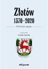 Okładka książki Złotów 1370-2020. 650-lecie miasta Joachim Zdrenka