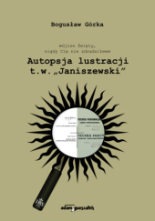 Okładka książki Autopsja lustracji t.w. "Janiszewski" Bogusław Górka