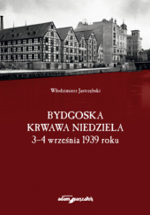Okładka książki Bydgoska krwawa niedziela. 3-4 września 1939 roku Włodzimierz Jastrzębski