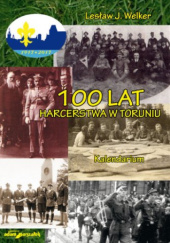 Okładka książki 100 lat harcerstwa w Toruniu. Kalendarium Lesław J. Welker