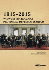 Okładka książki 1815-2015. W dwusetną rocznicę protokołu dyplomatycznego Elżbieta Alabrudzińska