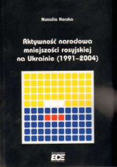 Okładka książki Aktywność narodowa mniejszości rosyjskiej na Ukrainie (1991–2004) Natalia Horska