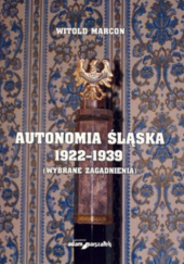 Okładka książki Autonomia Śląska 1922–1939 (wybrane zagadnienia) Witold Marcoń