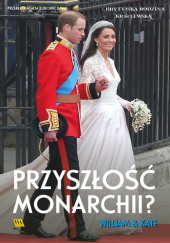 Okładka książki William i Kate. Przyszłość monarchii? Brytyjska Rodzina Królewska
