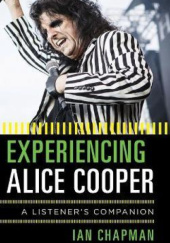 Okładka książki Experiencing Alice Cooper: A Listener's Companion Ian Chapman